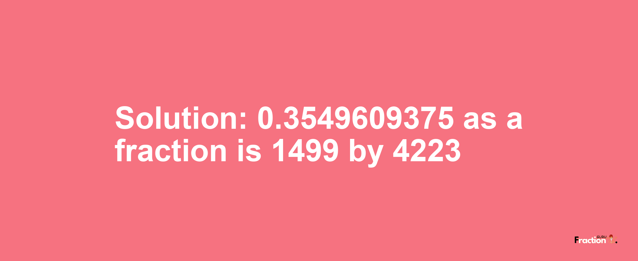 Solution:0.3549609375 as a fraction is 1499/4223